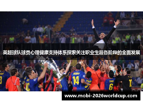 英超球队球员心理健康支持体系探索关注职业生涯各阶段的全面发展 英超球队球员心理健康支持体系探索关注职业生涯各阶段的全面发展