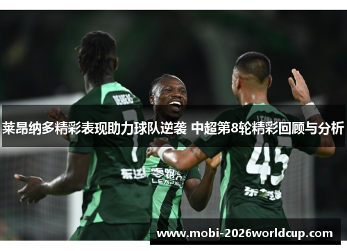 莱昂纳多精彩表现助力球队逆袭 中超第8轮精彩回顾与分析 莱昂纳多精彩表现助力球队逆袭 中超第8轮精彩回顾与分析