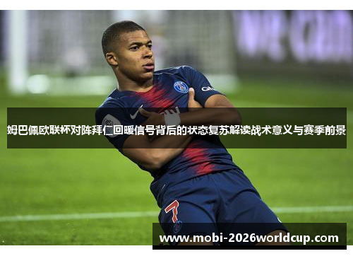 姆巴佩欧联杯对阵拜仁回暖信号背后的状态复苏解读战术意义与赛季前景 姆巴佩欧联杯对阵拜仁回暖信号背后的状态复苏解读战术意义与赛季前景