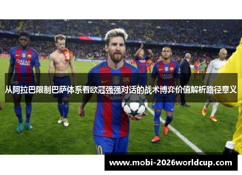 从阿拉巴限制巴萨体系看欧冠强强对话的战术博弈价值解析路径意义